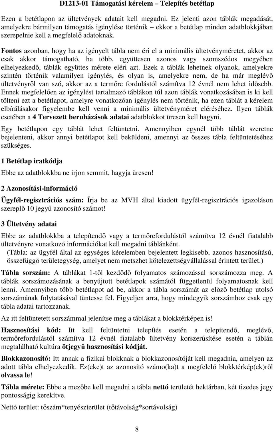 Fontos azonban, hogy ha az igényelt tábla nem éri el a minimális ültetvényméretet, akkor az csak akkor támogatható, ha több, együttesen azonos vagy szomszédos megyében elhelyezkedő, táblák együttes
