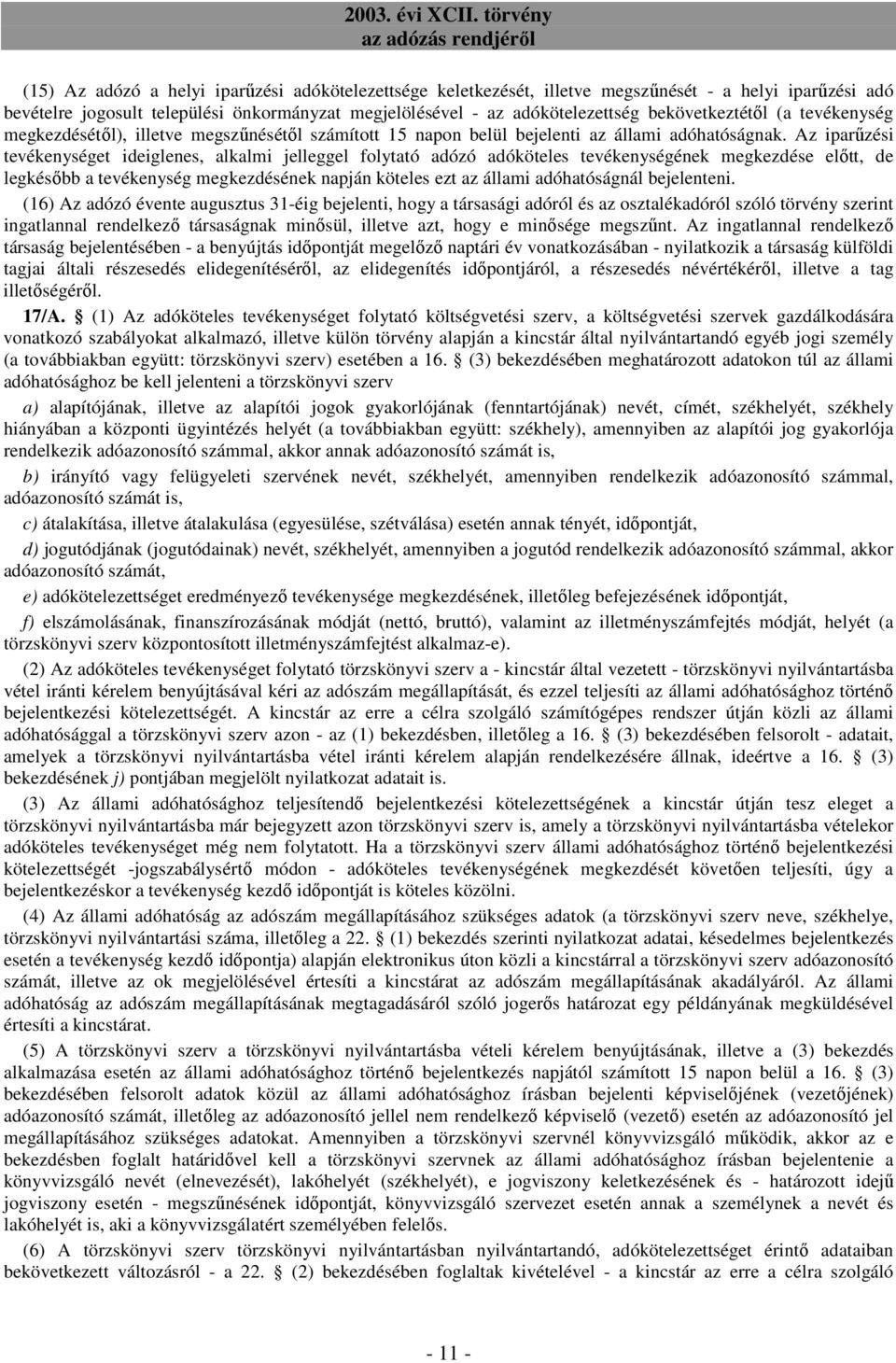 Az iparőzési tevékenységet ideiglenes, alkalmi jelleggel folytató adózó adóköteles tevékenységének megkezdése elıtt, de legkésıbb a tevékenység megkezdésének napján köteles ezt az állami