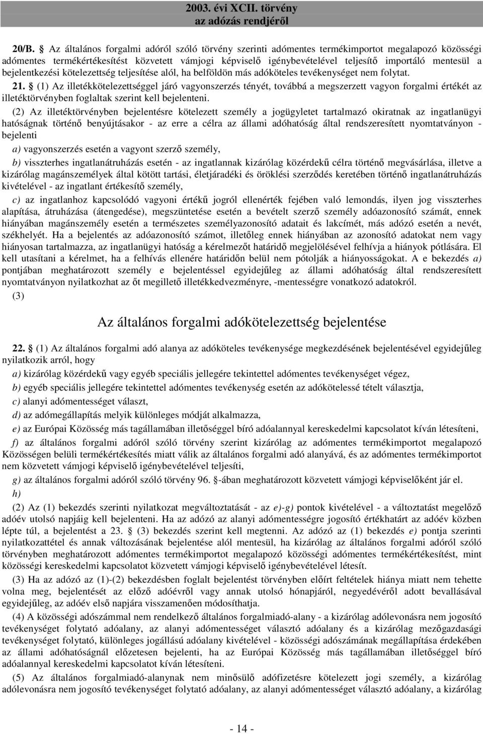 (1) Az illetékkötelezettséggel járó vagyonszerzés tényét, továbbá a megszerzett vagyon forgalmi értékét az illetéktörvényben foglaltak szerint kell bejelenteni.