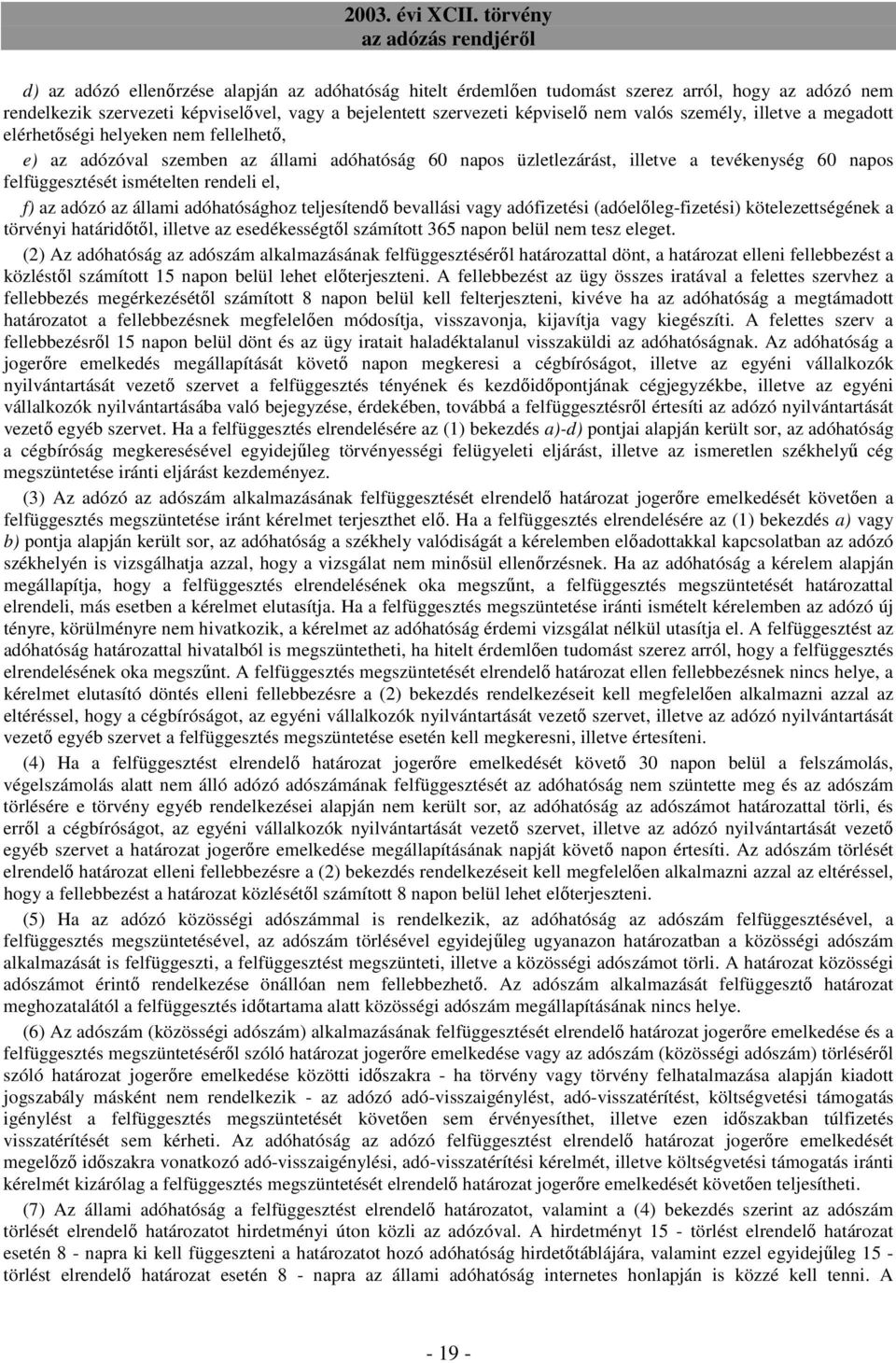 az adózó az állami adóhatósághoz teljesítendı bevallási vagy adófizetési (adóelıleg-fizetési) kötelezettségének a törvényi határidıtıl, illetve az esedékességtıl számított 365 napon belül nem tesz