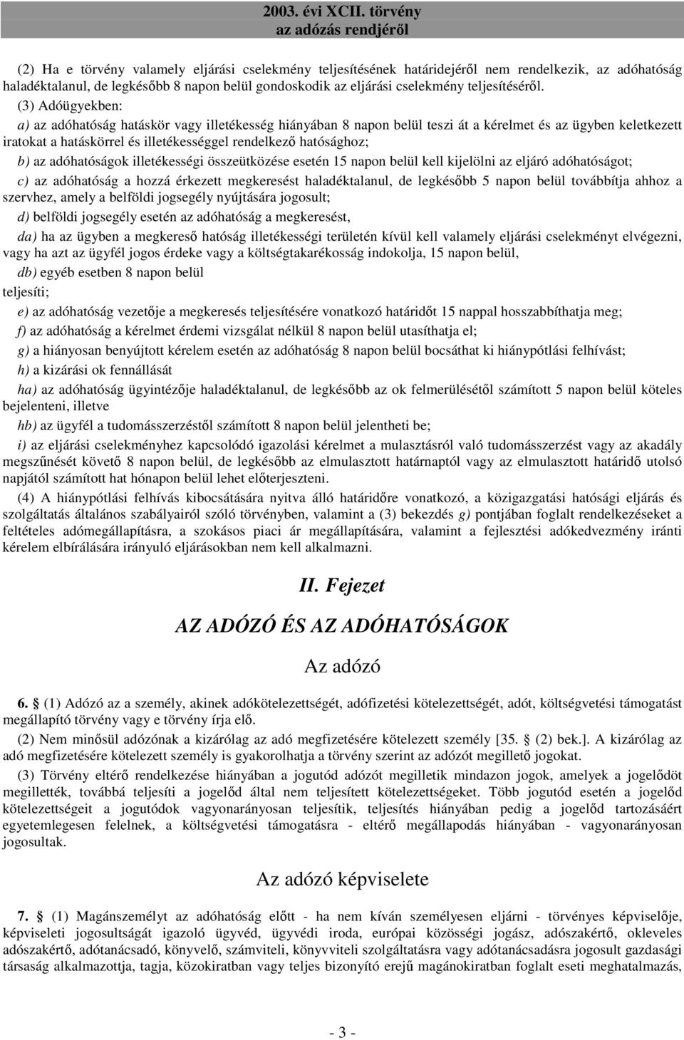 az adóhatóságok illetékességi összeütközése esetén 15 napon belül kell kijelölni az eljáró adóhatóságot; c) az adóhatóság a hozzá érkezett megkeresést haladéktalanul, de legkésıbb 5 napon belül