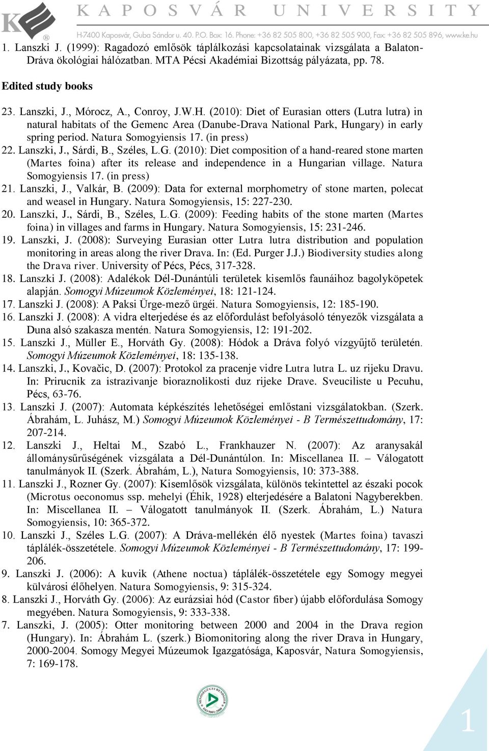 (in press) 22. Lanszki, J., Sárdi, B., Széles, L.G. (200): Diet composition of a hand-reared stone marten (Martes foina) after its release and independence in a Hungarian village.