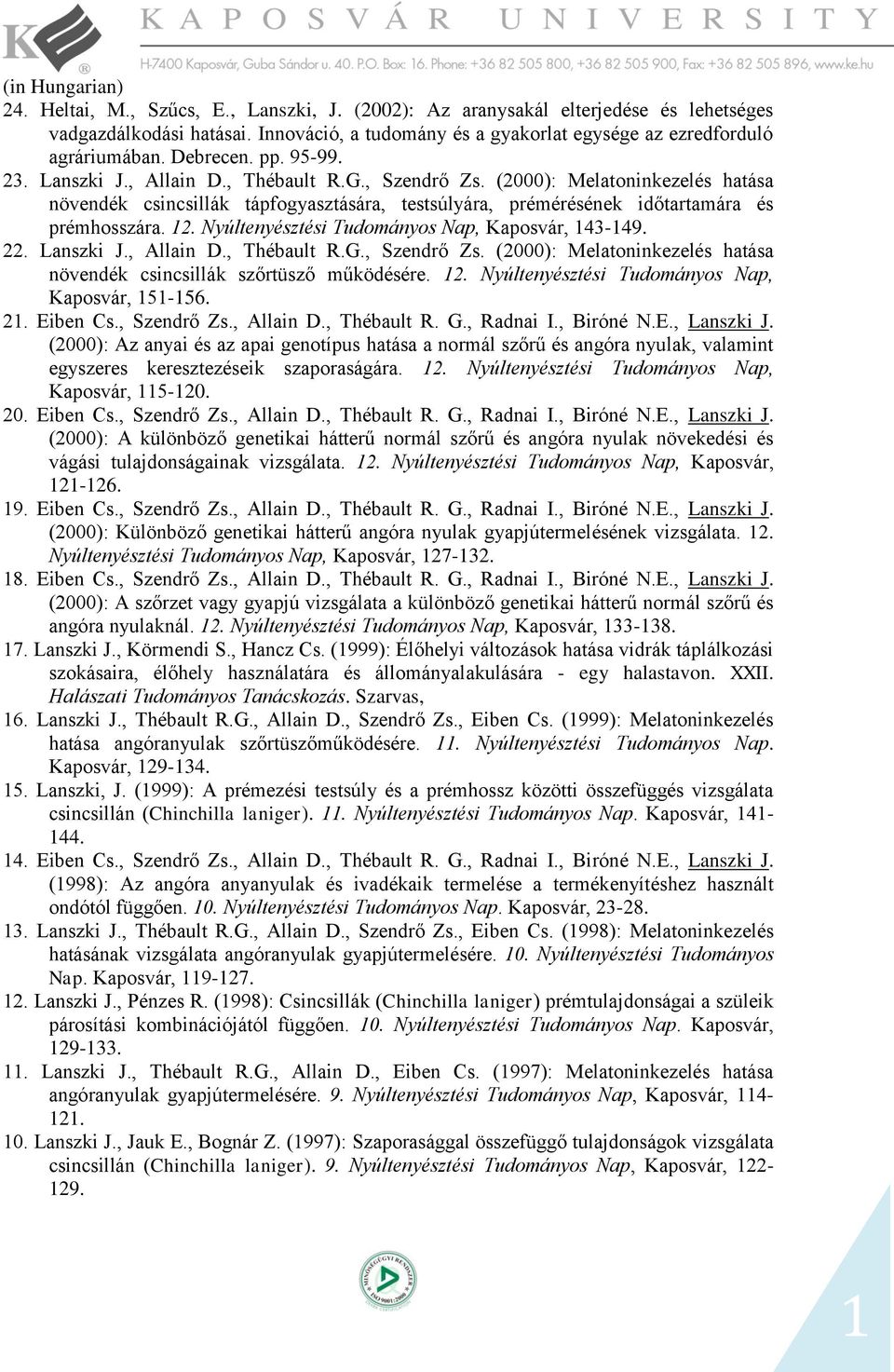 (2000): Melatoninkezelés hatása növendék csincsillák tápfogyasztására, testsúlyára, prémérésének időtartamára és prémhosszára. 2. Nyúltenyésztési Tudományos Nap, Kaposvár, 43-49. 22. Lanszki J.