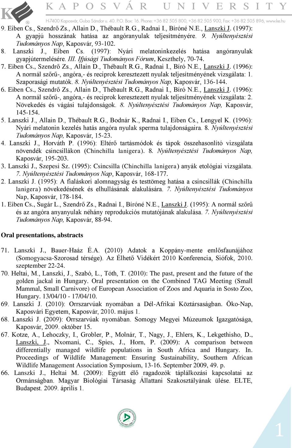 , Allain D., Thébault R.G., Radnai I., Bíró N.E., Lanszki J. (996): A normál szőrű-, angóra,- és reciprok keresztezett nyulak teljesítményének vizsgálata:. Szaporasági mutatók. 8.