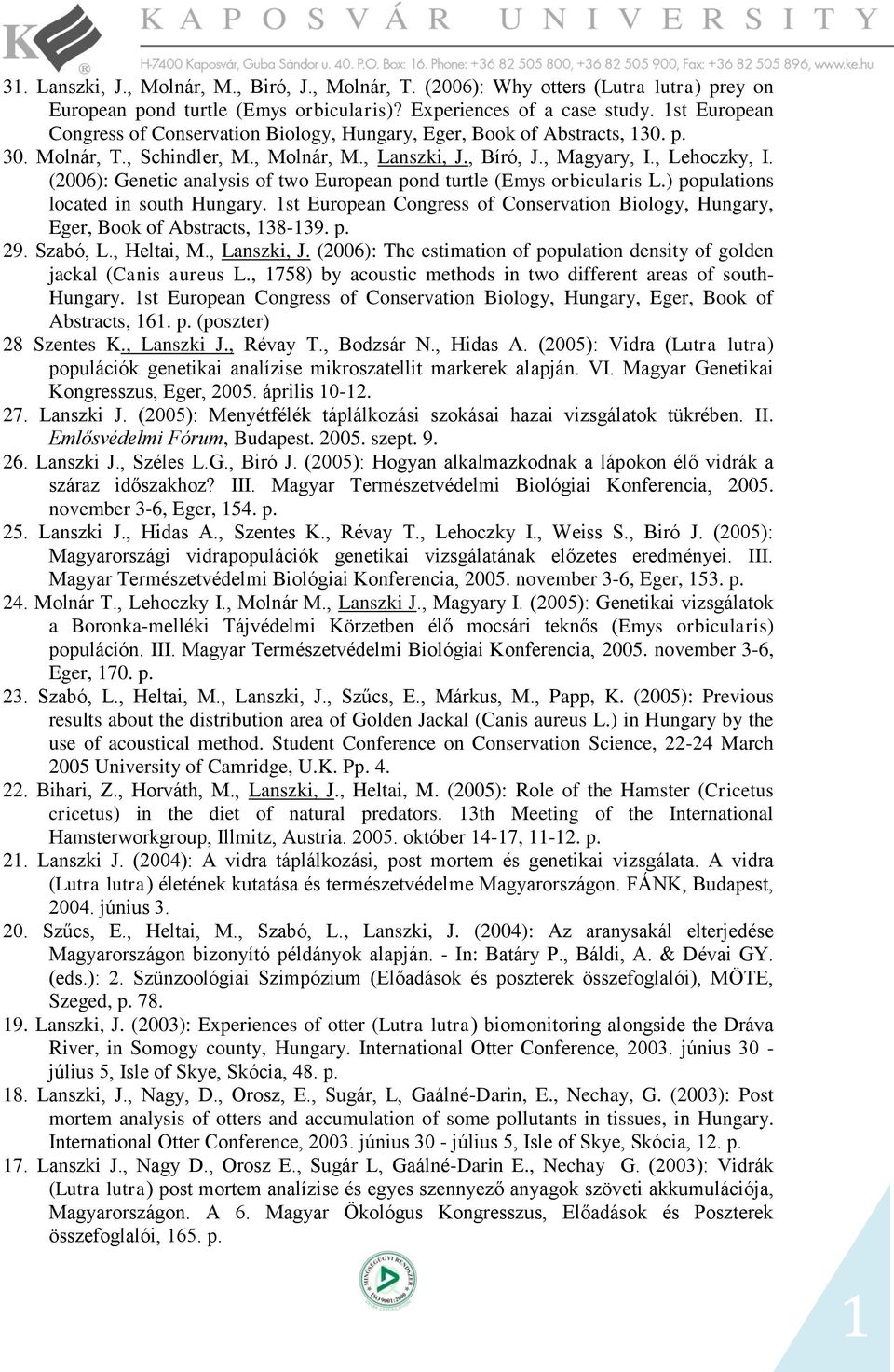 (2006): Genetic analysis of two European pond turtle (Emys orbicularis L.) populations located in south Hungary. st European Congress of Conservation Biology, Hungary, Eger, Book of Abstracts, 38-39.
