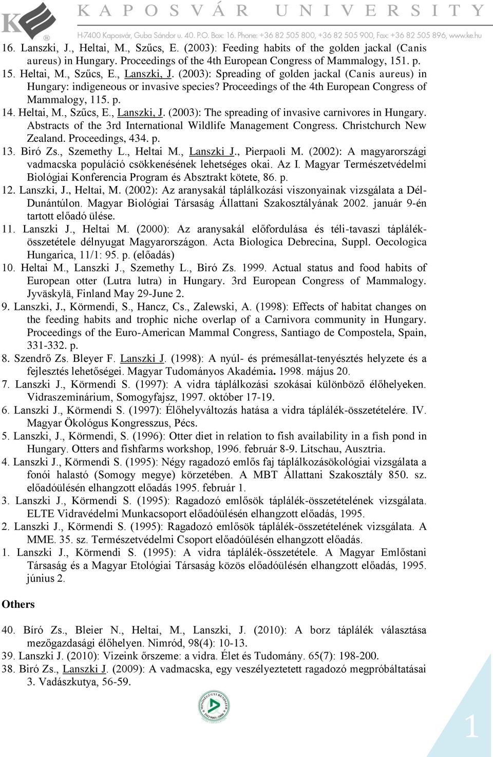 (2003): The spreading of invasive carnivores in Hungary. Abstracts of the 3rd International Wildlife Management Congress. Christchurch New Zealand. Proceedings, 434. p. 3. Biró Zs., Szemethy L.