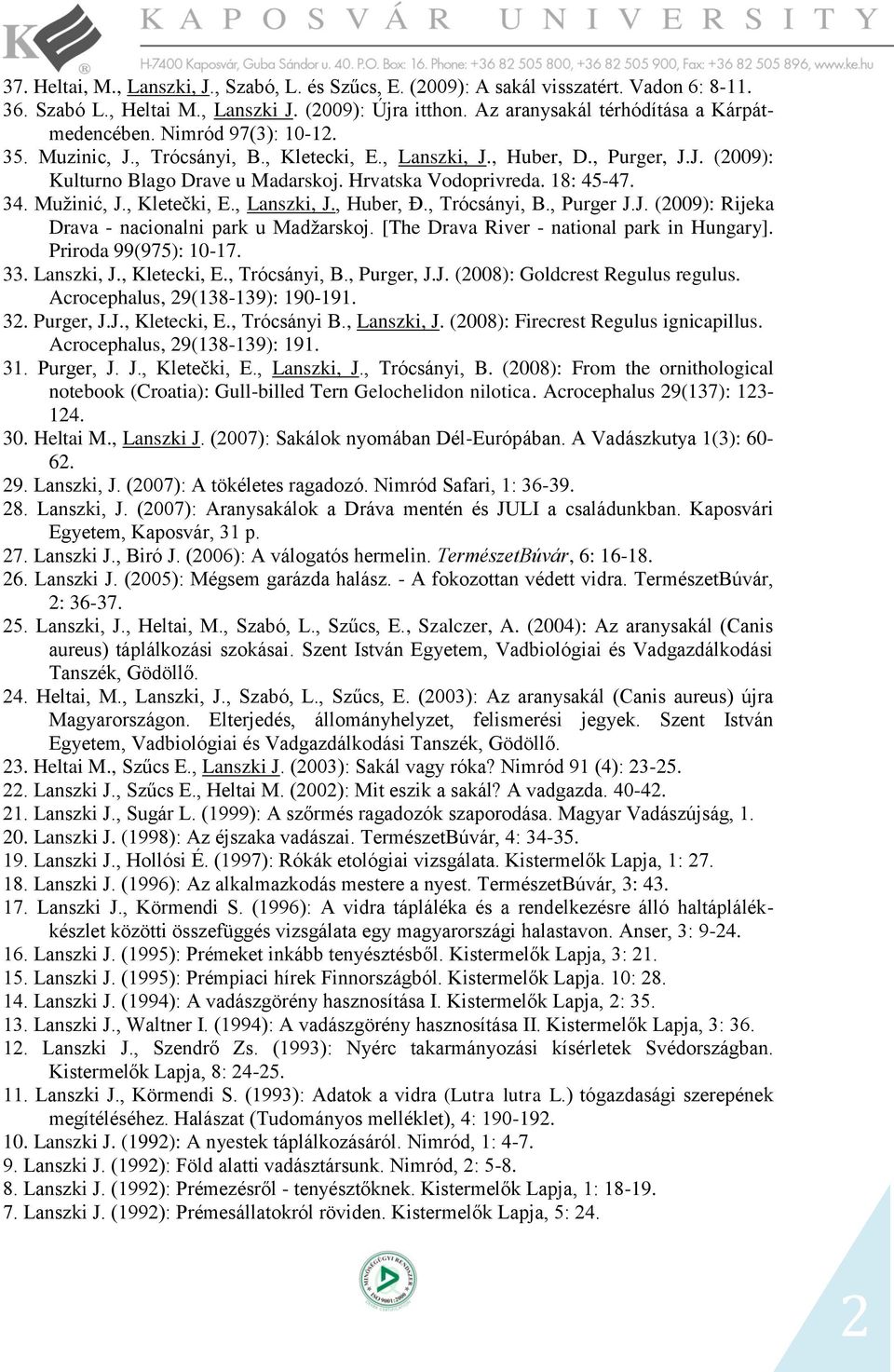 , Kletečki, E., Lanszki, J., Huber, Đ., Trócsányi, B., Purger J.J. (2009): Rijeka Drava - nacionalni park u Madžarskoj. [The Drava River - national park in Hungary]. Priroda 99(975): 0-7. 33.