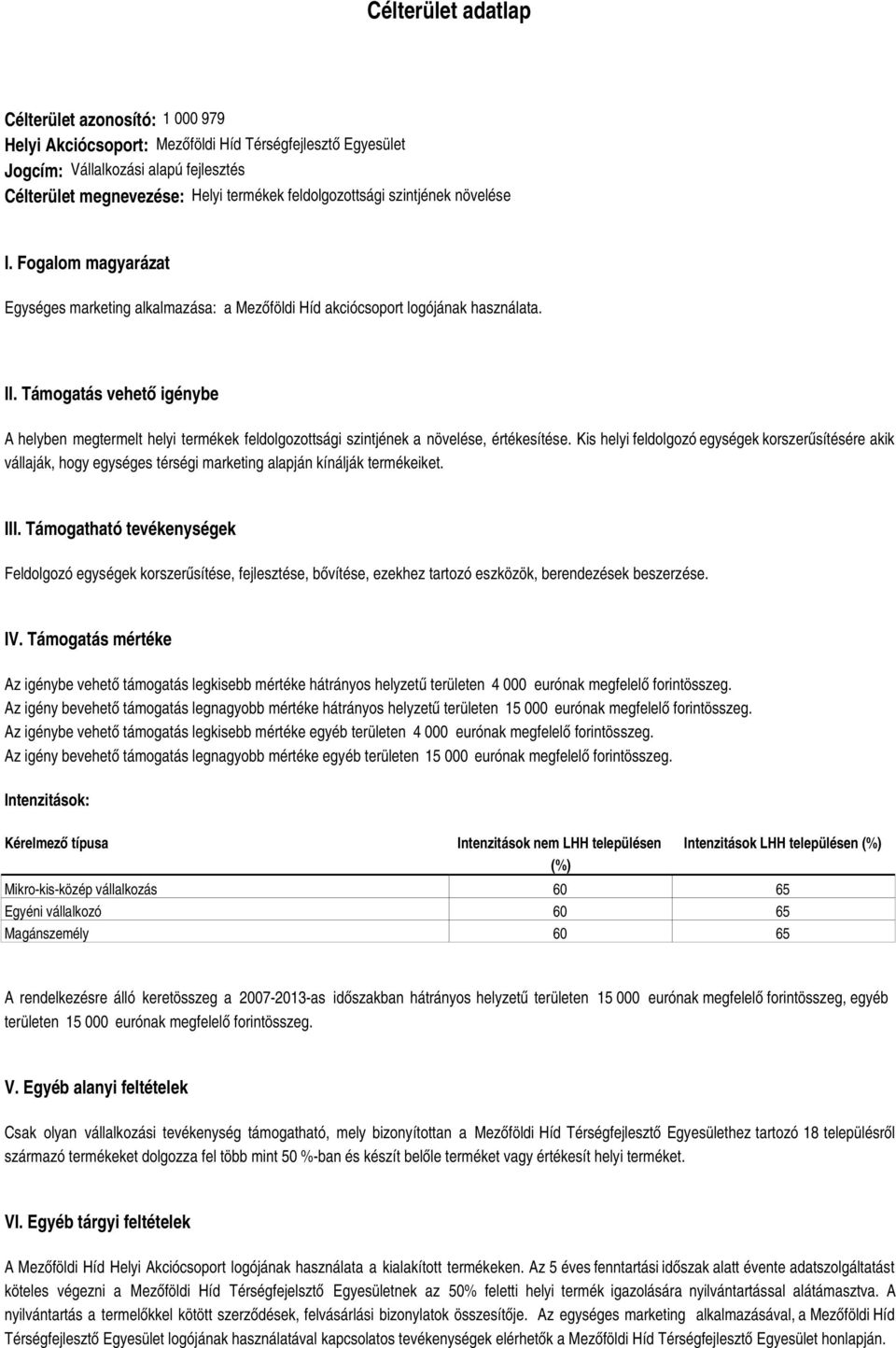 Támogatás vehető igénybe A helyben megtermelt helyi termékek feldolgozottsági szintjének a növelése, értékesítése.