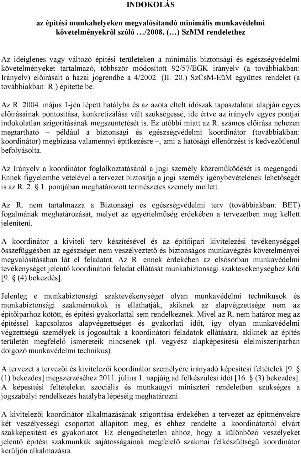 Irányelv) előírásait a hazai jogrendbe a 4/2002. (II. 20.) SzCsM-EüM együttes rendelet (a továbbiakban: R.) építette be. Az R. 2004.