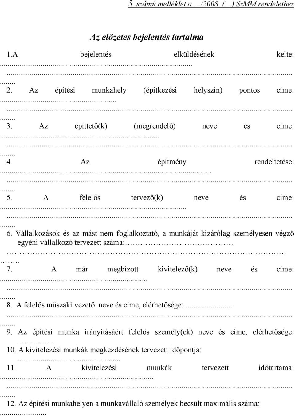 Vállalkozások és az mást nem foglalkoztató, a munkáját kizárólag személyesen végző egyéni vállalkozó tervezett száma:.. 7. A már megbízott kivitelező(k) neve és címe:......... 8.