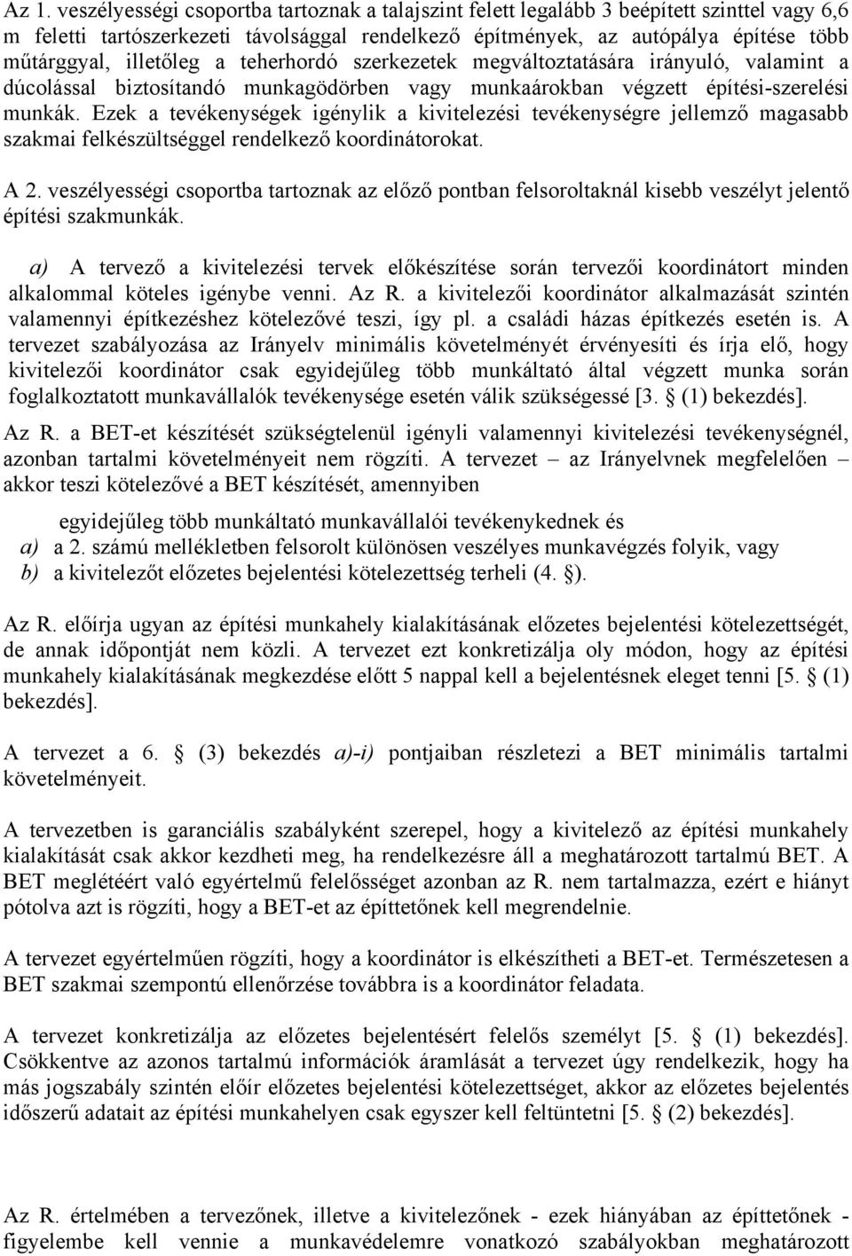 Ezek a tevékenységek igénylik a kivitelezési tevékenységre jellemző magasabb szakmai felkészültséggel rendelkező koordinátorokat. A 2.