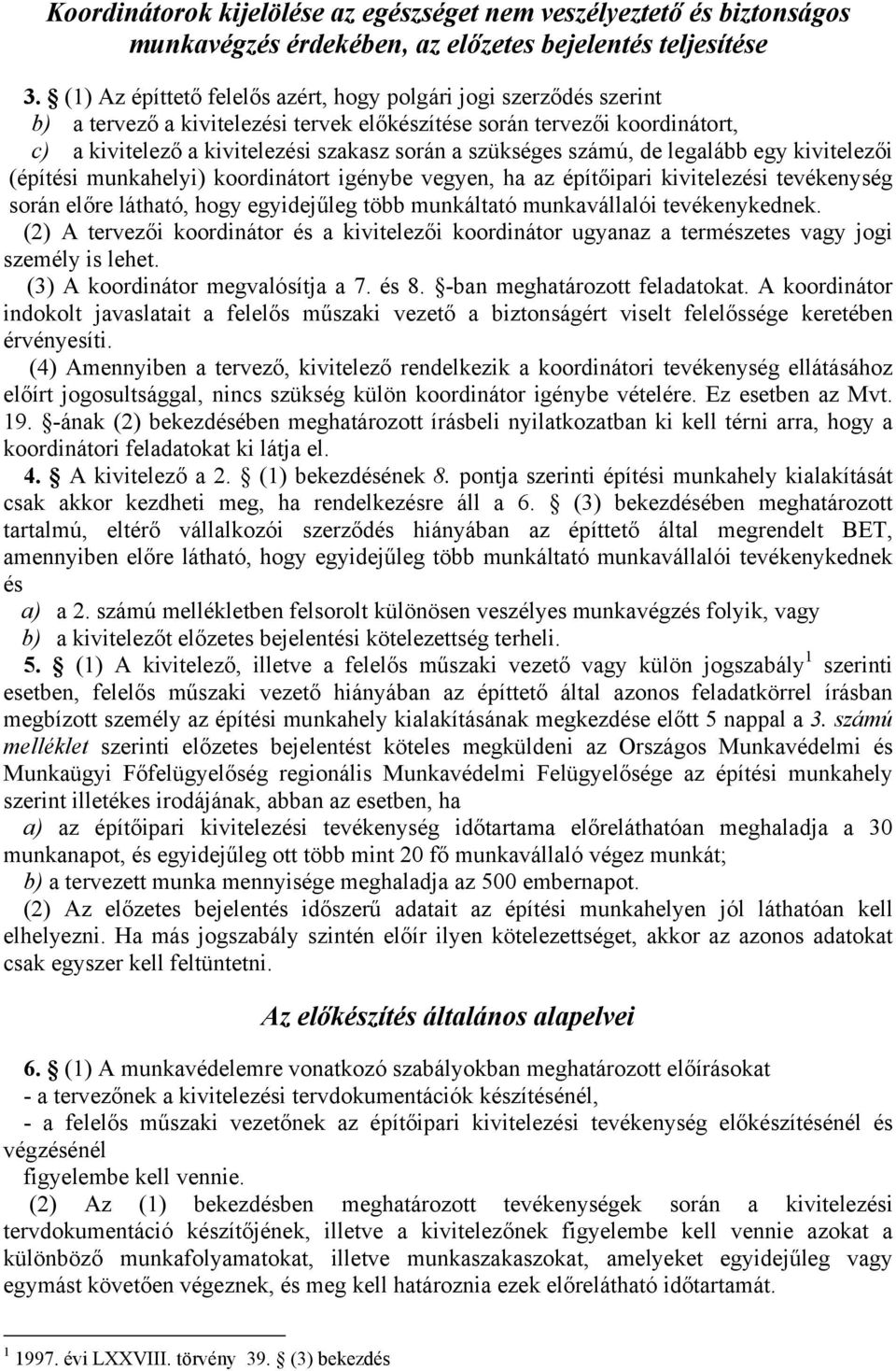 szükséges számú, de legalább egy kivitelezői (építési munkahelyi) koordinátort igénybe vegyen, ha az építőipari kivitelezési tevékenység során előre látható, hogy egyidejűleg több munkáltató