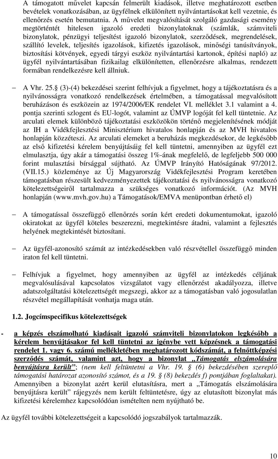 megrendelések, szállító levelek, teljesítés igazolások, kifizetés igazolások, minőségi tanúsítványok, biztosítási kötvények, egyedi tárgyi eszköz nyilvántartási kartonok, építési napló) az ügyfél