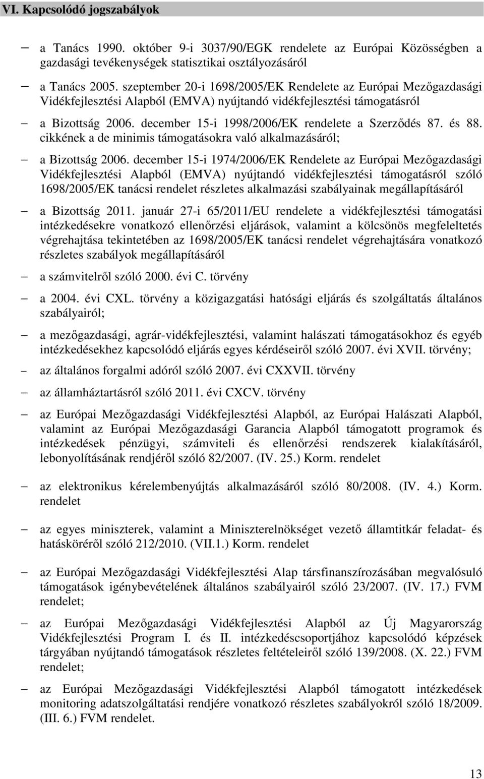 december 15-i 1998/2006/EK rendelete a Szerződés 87. és 88. cikkének a de minimis támogatásokra való alkalmazásáról; a Bizottság 2006.