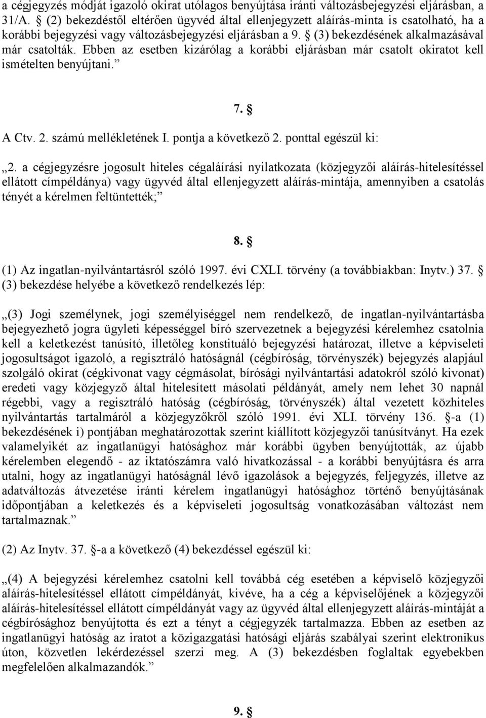 Ebben az esetben kizárólag a korábbi eljárásban már csatolt okiratot kell ismételten benyújtani. 7. A Ctv. 2. számú mellékletének I. pontja a következő 2. ponttal egészül ki: 2.