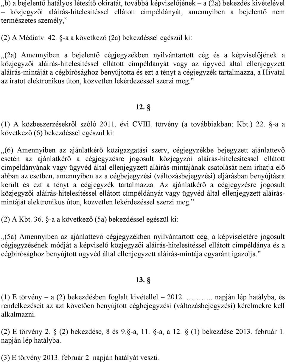 -a a következő (2a) bekezdéssel egészül ki: (2a) Amennyiben a bejelentő cégjegyzékben nyilvántartott cég és a képviselőjének a közjegyzői aláírás-hitelesítéssel ellátott címpéldányát vagy az ügyvéd