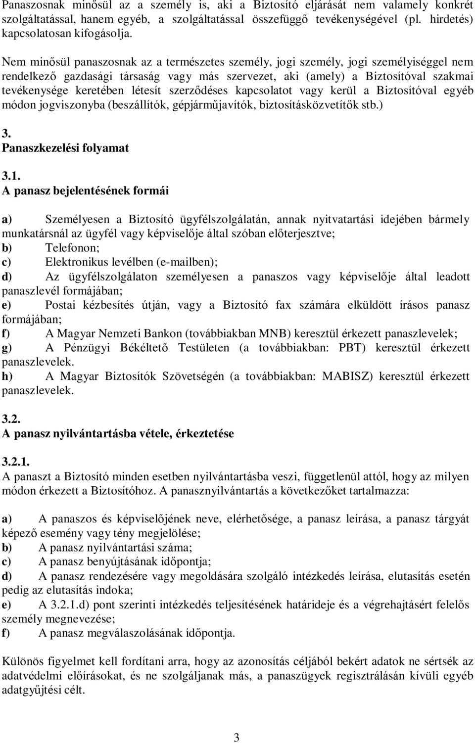 létesít szerződéses kapcsolatot vagy kerül a Biztosítóval egyéb módon jogviszonyba (beszállítók, gépjárműjavítók, biztosításközvetítők stb.) 3. Panaszkezelési folyamat 3.1.