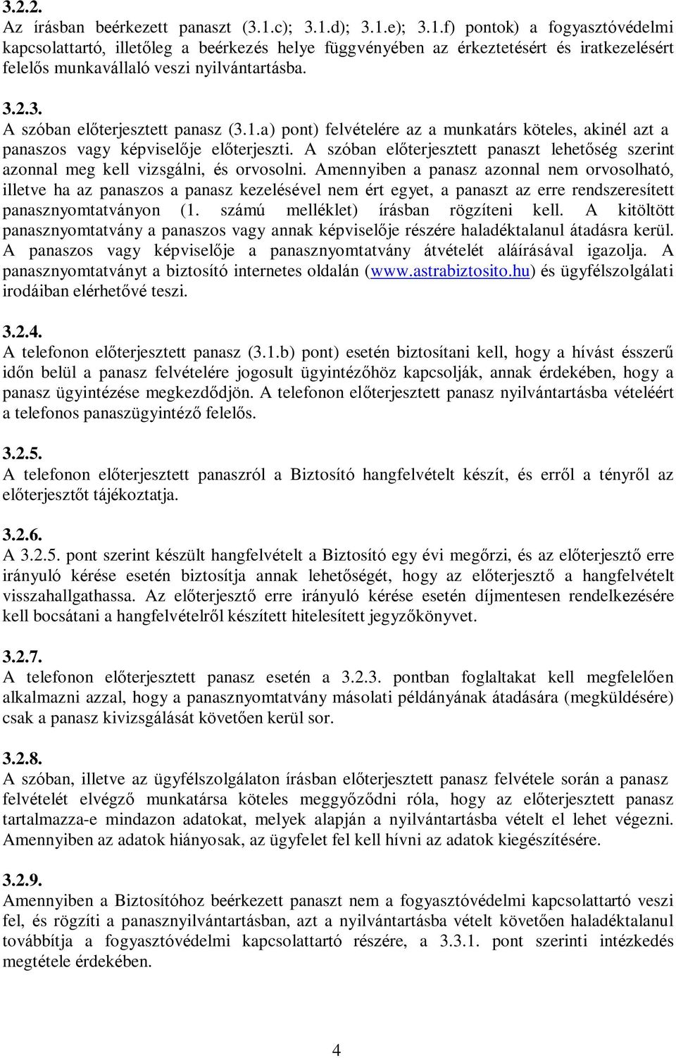 1.a) pont) felvételére az a munkatárs köteles, akinél azt a panaszos vagy képviselője előterjeszti. A szóban előterjesztett panaszt lehetőség szerint azonnal meg kell vizsgálni, és orvosolni.