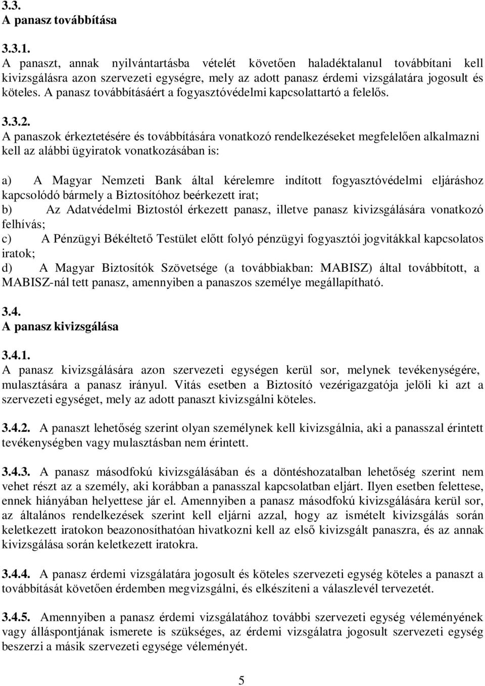 A panasz továbbításáért a fogyasztóvédelmi kapcsolattartó a felelős. 3.3.2.