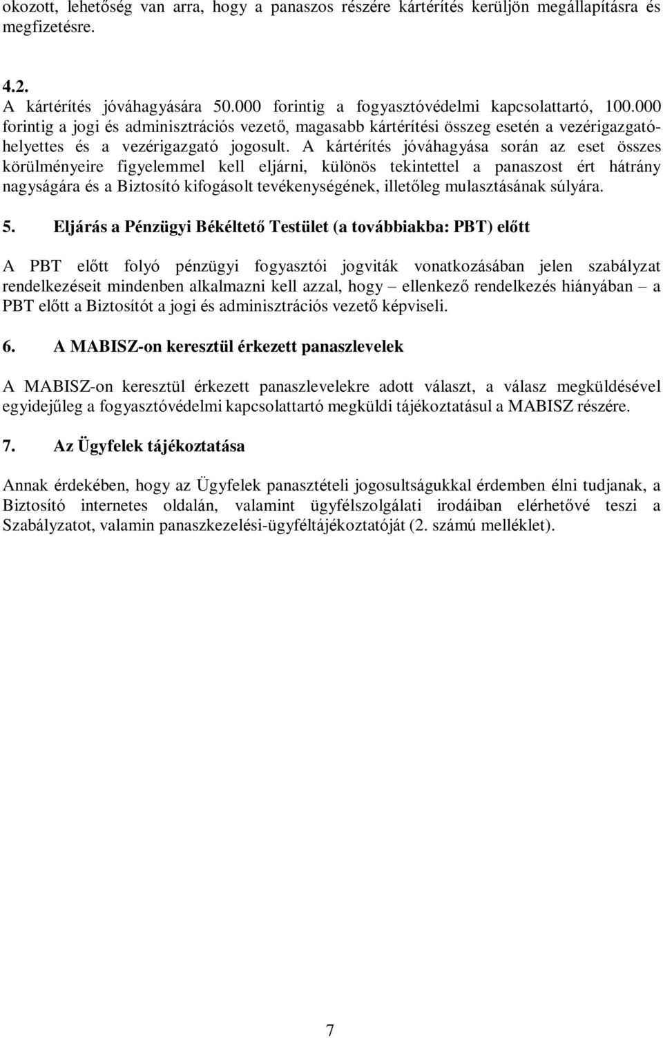 A kártérítés jóváhagyása során az eset összes körülményeire figyelemmel kell eljárni, különös tekintettel a panaszost ért hátrány nagyságára és a Biztosító kifogásolt tevékenységének, illetőleg