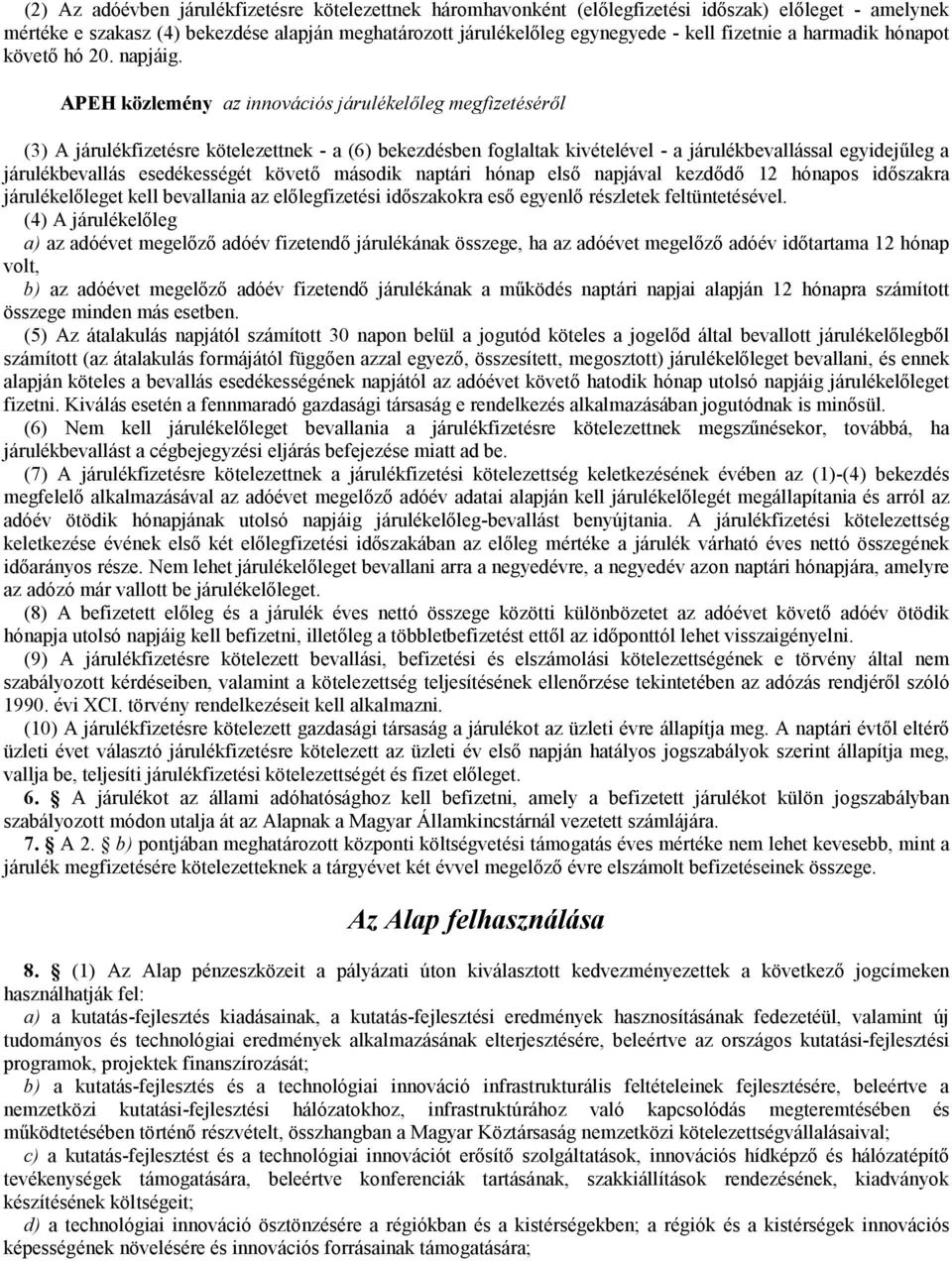 APEH közlemény az innovációs járulékelőleg megfizetéséről (3) A járulékfizetésre kötelezettnek - a (6) bekezdésben foglaltak kivételével - a járulékbevallással egyidejűleg a járulékbevallás