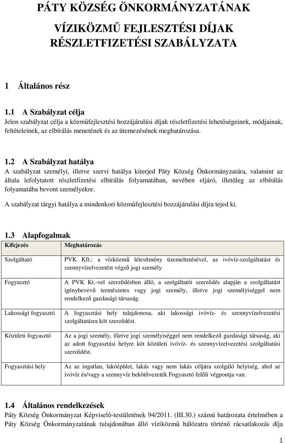 2 A Szabályzat hatálya A szabályzat személyi, illetve szervi hatálya kiterjed Páty Község Önkormányzatára, valamint az általa lefolytatott részletfizetési elbírálás folyamatában, nevében eljáró,