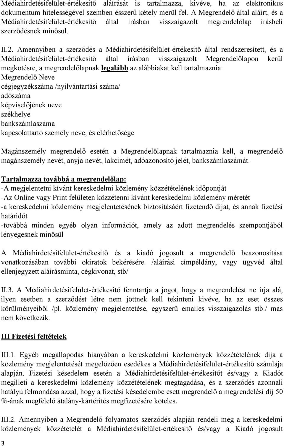 Amennyiben a szerződés a Médiahirdetésifelület-értékesítő által rendszeresített, és a Médiahirdetésifelület-értékesítő által írásban visszaigazolt Megrendelőlapon kerül megkötésre, a megrendelőlapnak