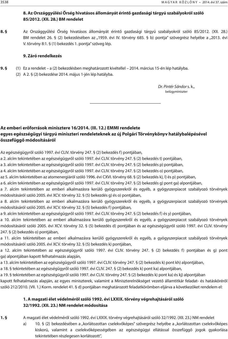 b) pontja szövegrész helyébe a 2013. évi V. törvény 8:1. (1) bekezdés 1. pontja 9. Záró rendelkezés 9. (1) Ez a rendelet a (2) bekezdésben meghatározott kivétellel 2014. március 15-én lép hatályba.