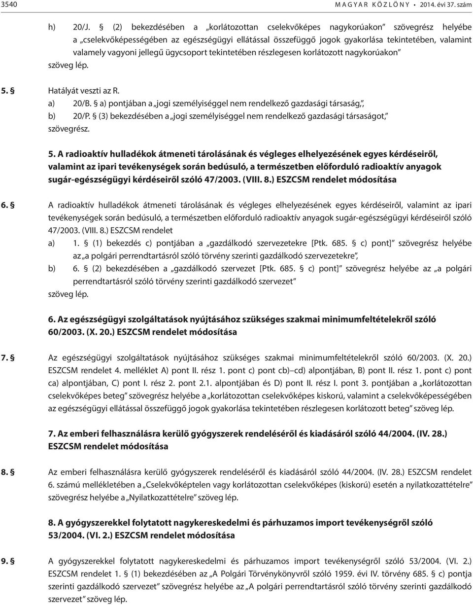 jellegű ügycsoport tekintetében részlegesen korlátozott nagykorúakon 5. Hatályát veszti az R. a) 20/B. a) pontjában a jogi személyiséggel nem rendelkező gazdasági társaság,, b) 20/P.