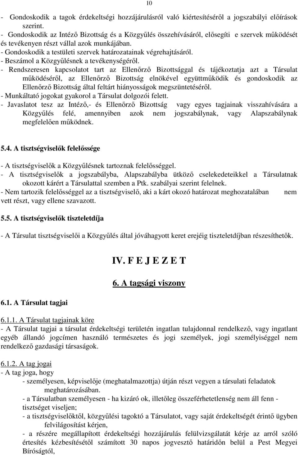- Gondoskodik a testületi szervek határozatainak végrehajtásáról. - Beszámol a Közgyűlésnek a tevékenységéről.