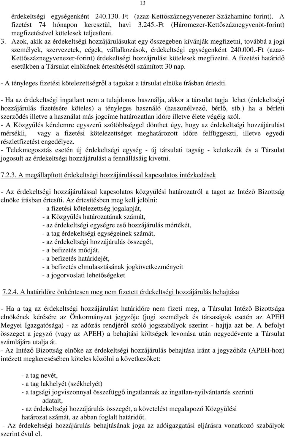 Azok, akik az érdekeltségi hozzájárulásukat egy összegeben kívánják megfizetni, továbbá a jogi személyek, szervezetek, cégek, vállalkozások, érdekeltségi egységenként 240.000.