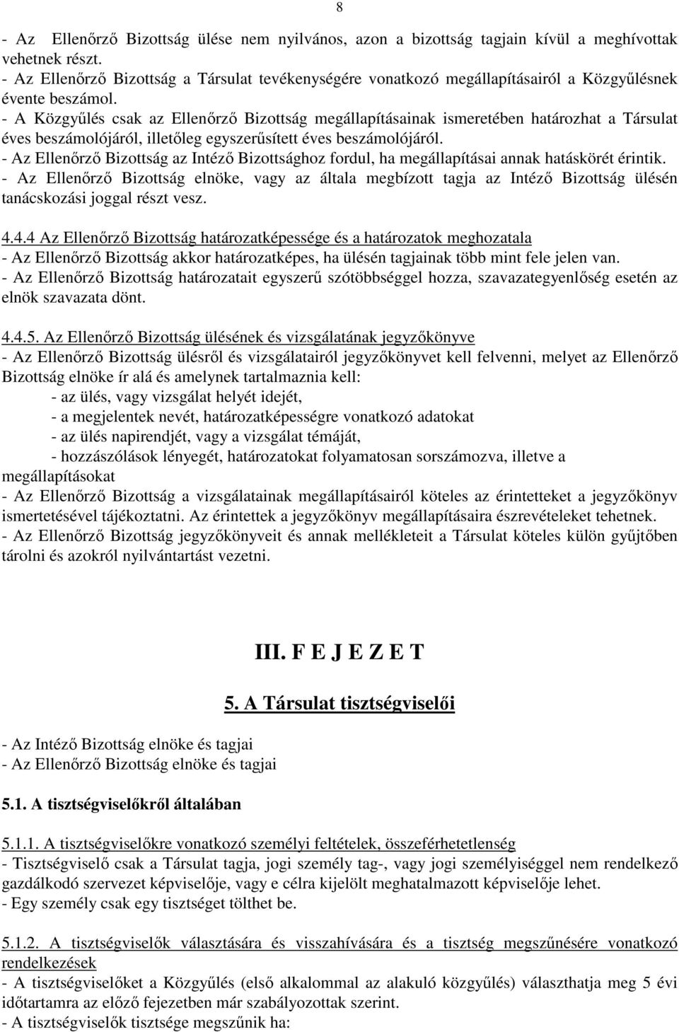 - A Közgyűlés csak az Ellenőrző Bizottság megállapításainak ismeretében határozhat a Társulat éves beszámolójáról, illetőleg egyszerűsített éves beszámolójáról.