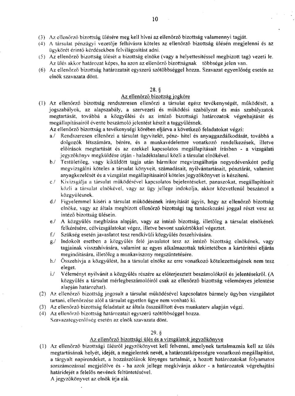 (5) Az ellenőrző bizottság ülését a bizottság elnöke (vagy a helyettesítéssel megbízott tag) vezeti le. Az ülés akkor határozat képes, ha azon az ellenőrző bizottságnak többsége jelen van.