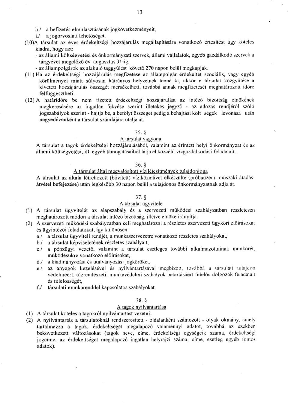 gazdálkodó szervek a tárgyévet megelőző év augusztus 31 -ig, - az állampolgárok az alakuló taggyűlést követő 270 napon belül megkapják.