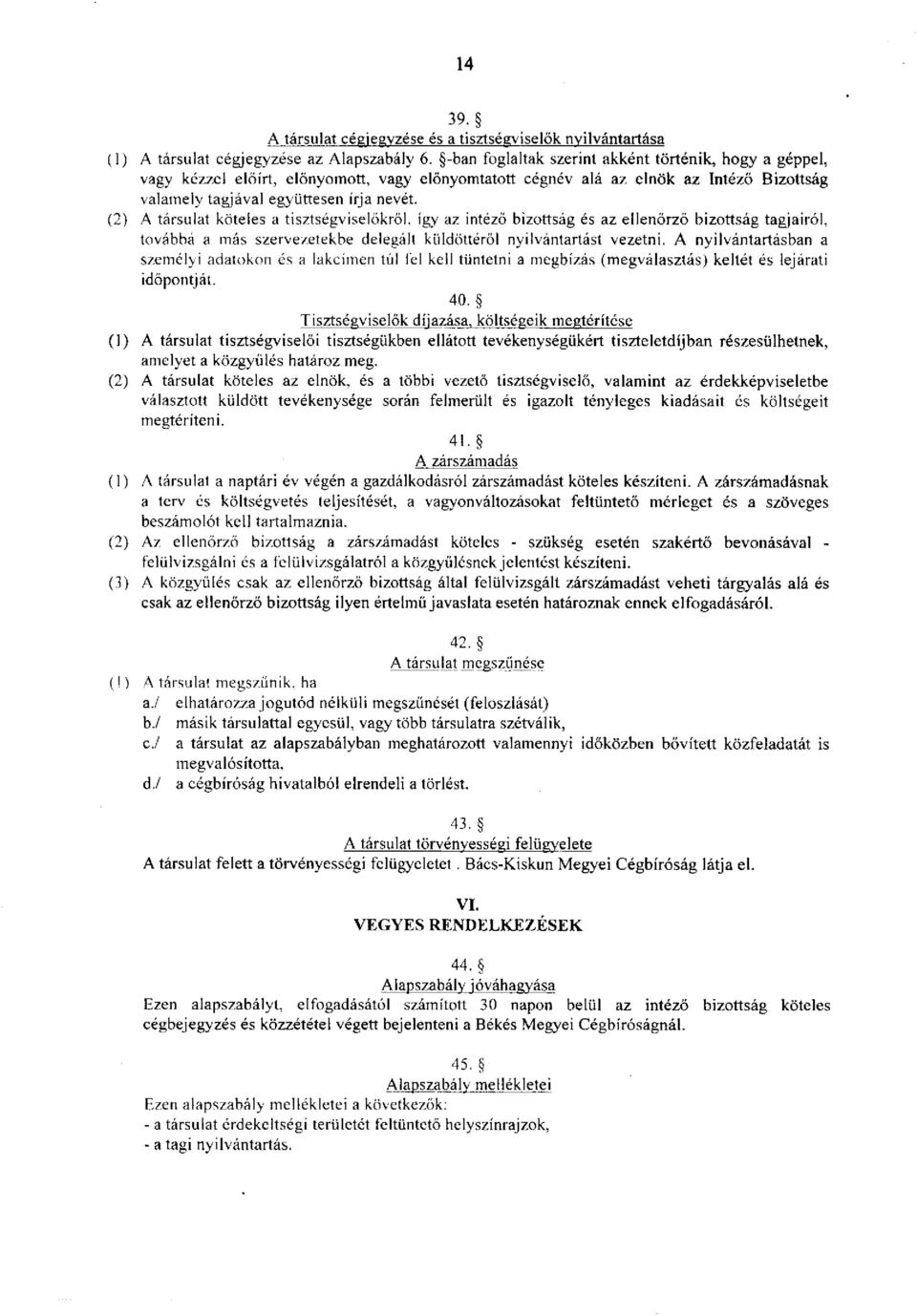 (2) A társulat köteles a tisztségviselőkről, így az intéző bizottság és az ellenőrző bizottság tagjairól, továbbá a más szervezetekbe delegált küldöttéről nyilvántartást vezetni.