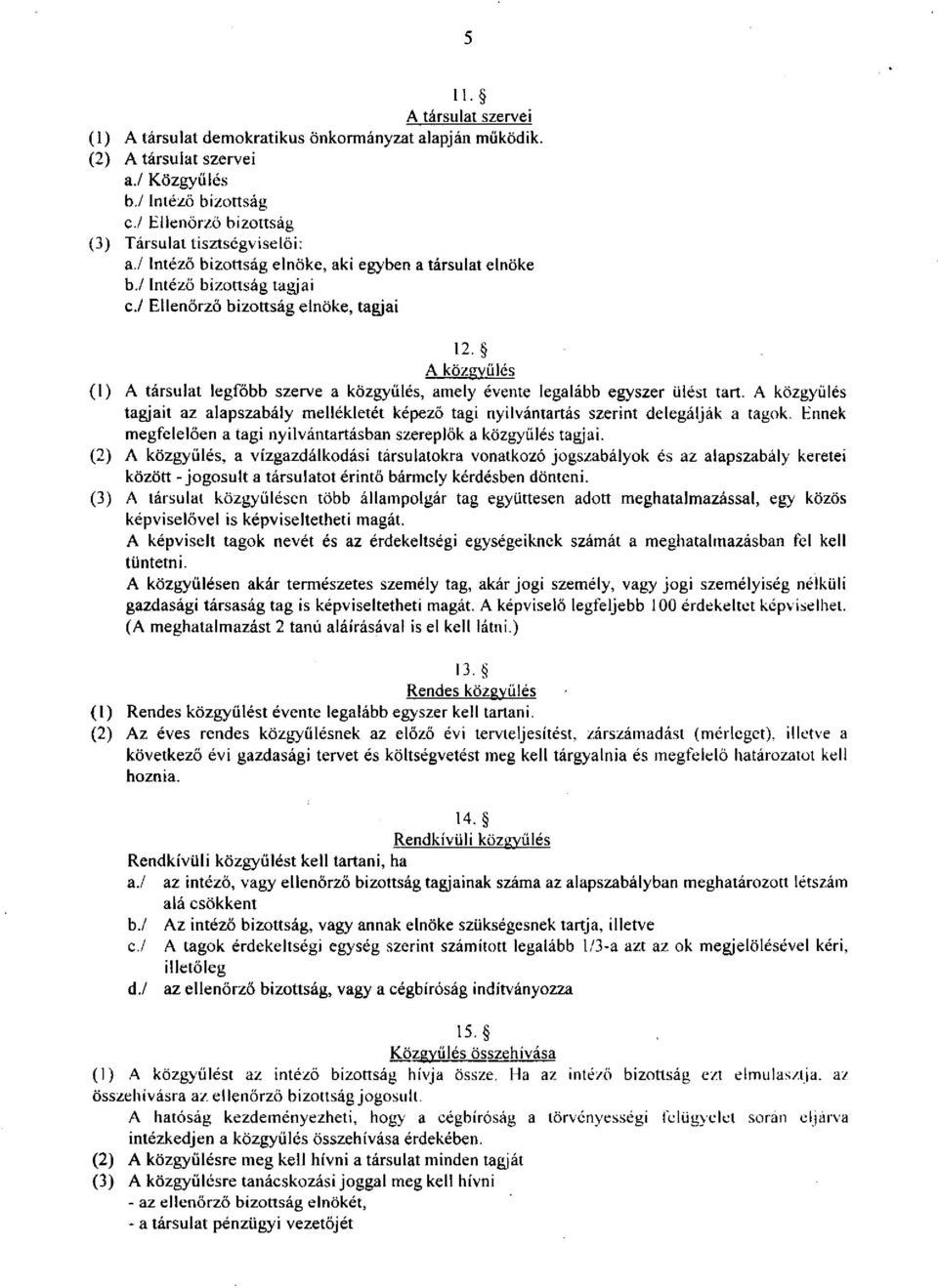 A közgyűlés (1) A társulat legfőbb szerve a közgyűlés, amely évente legalább egyszer ülést tart. A közgyűlés tagjait az alapszabály mellékletét képező tagi nyilvántartás szerint delegálják a tagok.