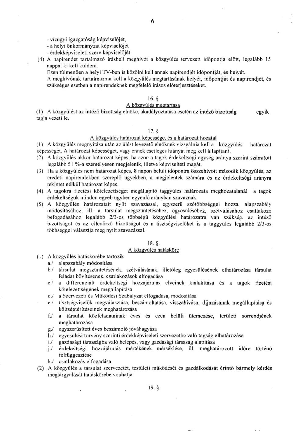 A meghívónak tartalmaznia kell a közgyűlés megtartásának helyét, időpontját és napirendjét, és szükséges esetben a napirendeknek megfelelő írásos előterjesztéseket. 16.