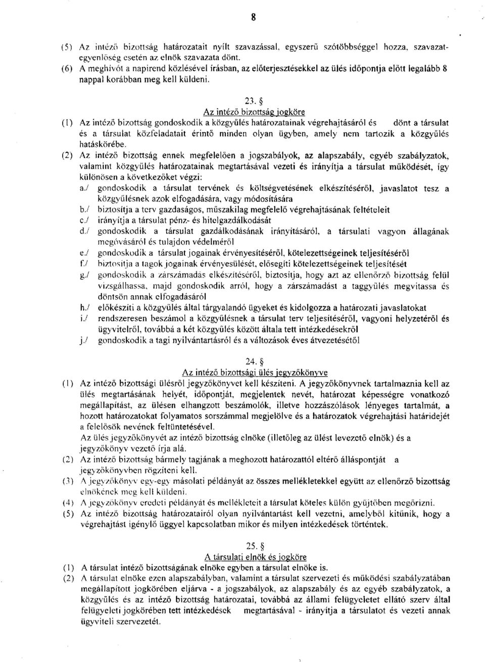 Az intéző bizottság jogköre (1) Az intéző bizottság gondoskodik a közgyűlés határozatainak végrehajtásáról és dönt a társulat és a társulat közfeladatait érintő minden olyan ügyben, amely nem