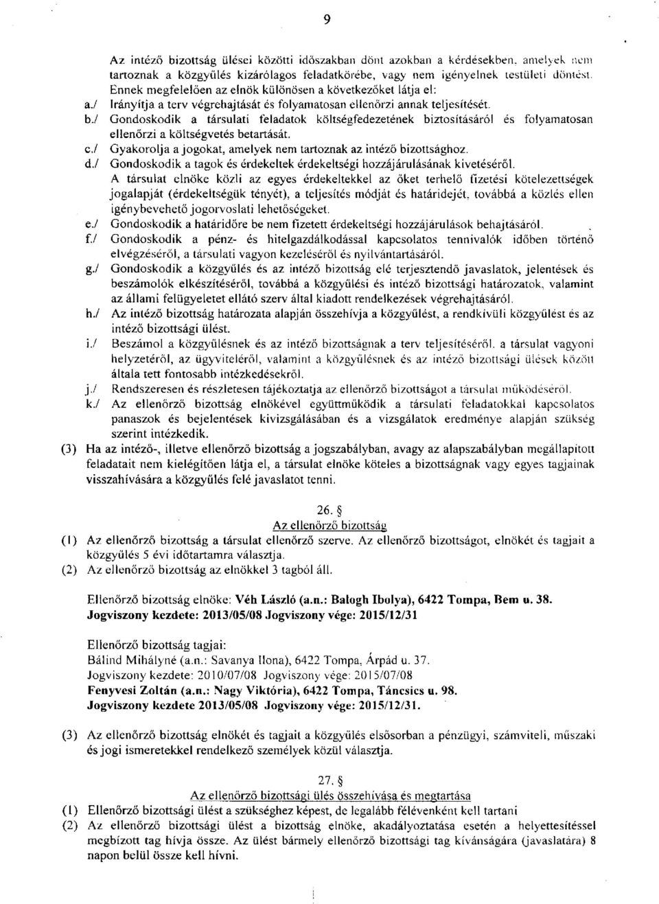 l Gondoskodik a társulati feladatok költségfedezetének biztosításáról és folyamatosan ellenőrzi a költségvetés betartását. c. / Gyakorolja a jogokat, amelyek nem tartoznak az intéző bizottsághoz. d.