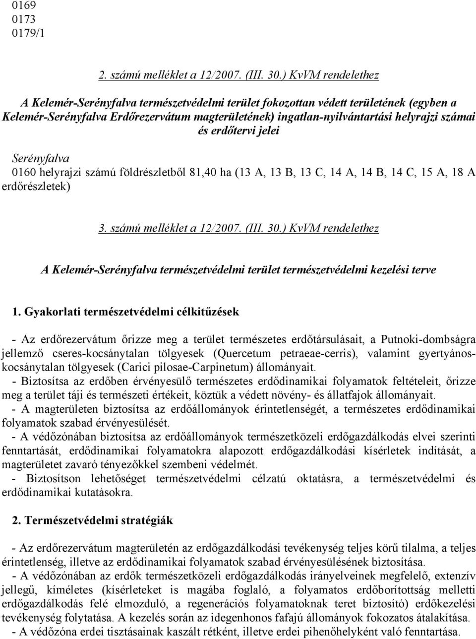 és erdőtervi jelei Serényfalva 0160 helyrajzi számú földrészletből 81,40 ha (13 A, 13 B, 13 C, 14 A, 14 B, 14 C, 15 A, 18 A erdőrészletek) 3. számú melléklet a 12/2007. (III. 30.