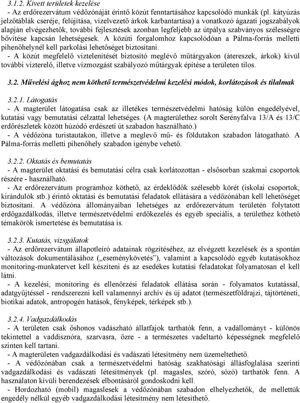 szélességre bővítése kapcsán lehetségesek. A közúti forgalomhoz kapcsolódóan a Pálma-forrás melletti pihenőhelynél kell parkolási lehetőséget biztosítani.