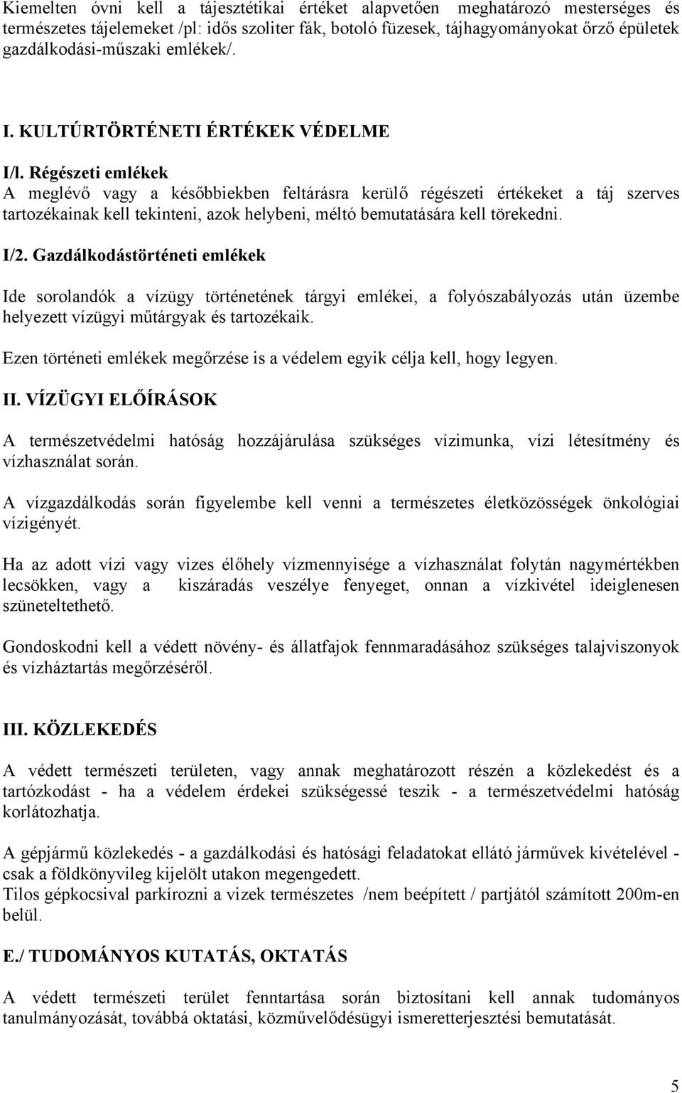 Régészeti emlékek A meglévő vagy a későbbiekben feltárásra kerülő régészeti értékeket a táj szerves tartozékainak kell tekinteni, azok helybeni, méltó bemutatására kell törekedni. I/2.