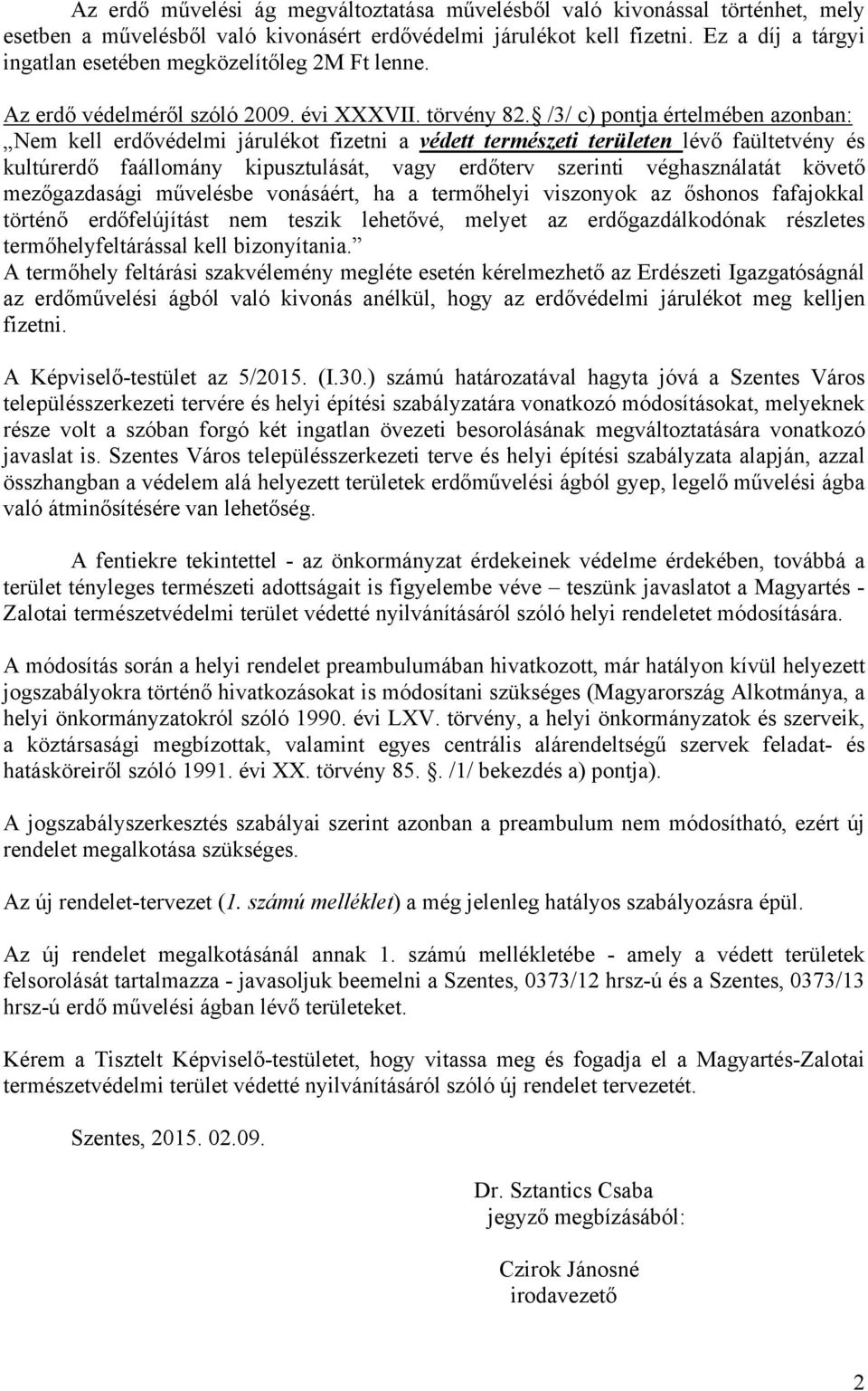 /3/ c) pontja értelmében azonban: Nem kell erdővédelmi járulékot fizetni a védett természeti területen lévő faültetvény és kultúrerdő faállomány kipusztulását, vagy erdőterv szerinti véghasználatát