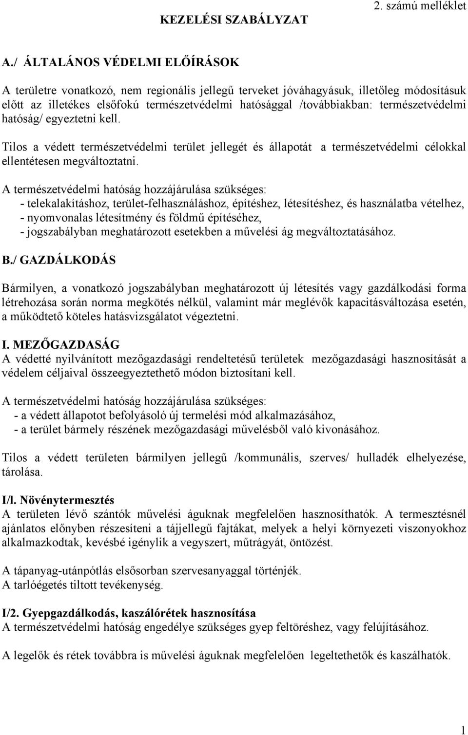 természetvédelmi hatóság/ egyeztetni kell. Tilos a védett természetvédelmi terület jellegét és állapotát a természetvédelmi célokkal ellentétesen megváltoztatni.
