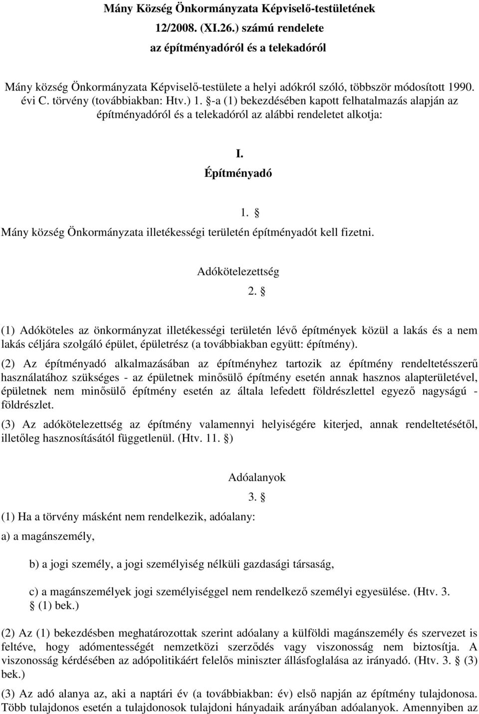 -a (1) bekezdésében kapott felhatalmazás alapján az építményadóról és a telekadóról az alábbi rendeletet alkotja: I. Építményadó 1.