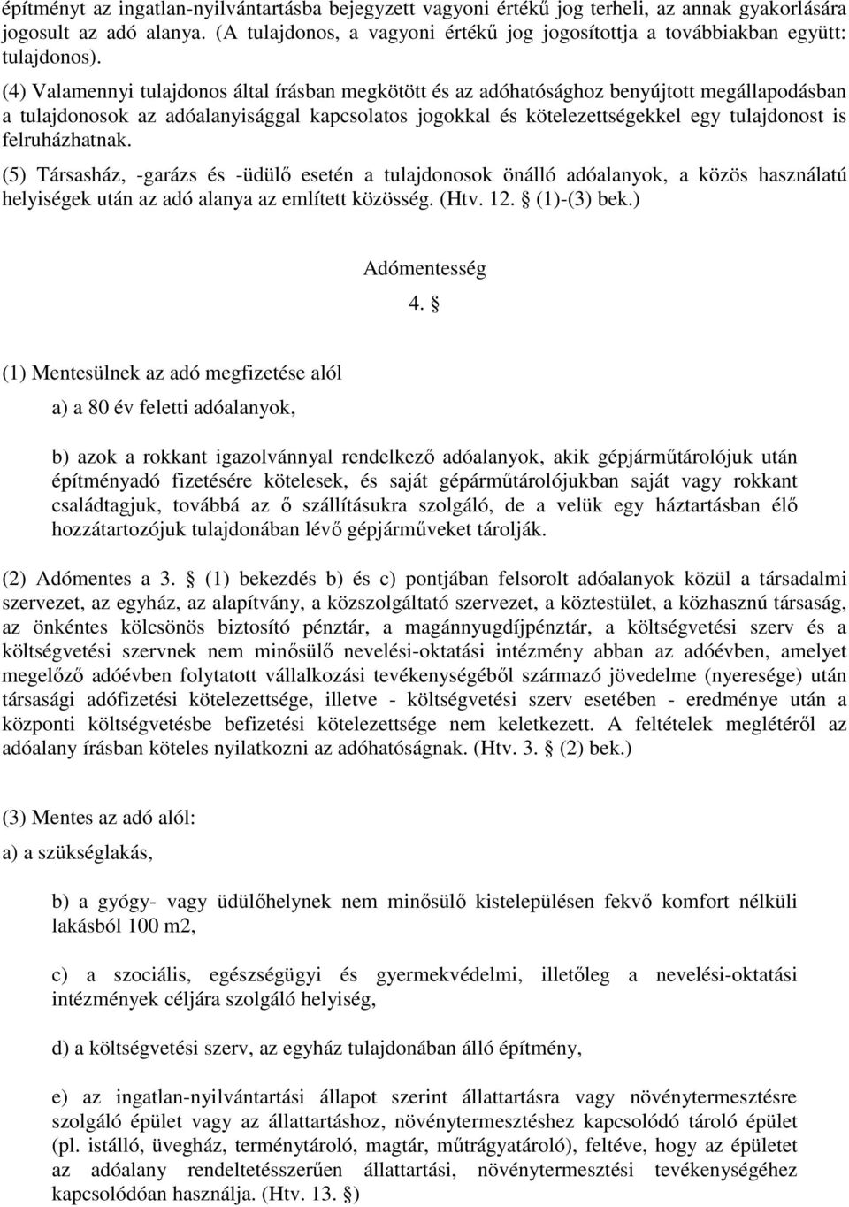 (4) Valamennyi tulajdonos által írásban megkötött és az adóhatósághoz benyújtott megállapodásban a tulajdonosok az adóalanyisággal kapcsolatos jogokkal és kötelezettségekkel egy tulajdonost is