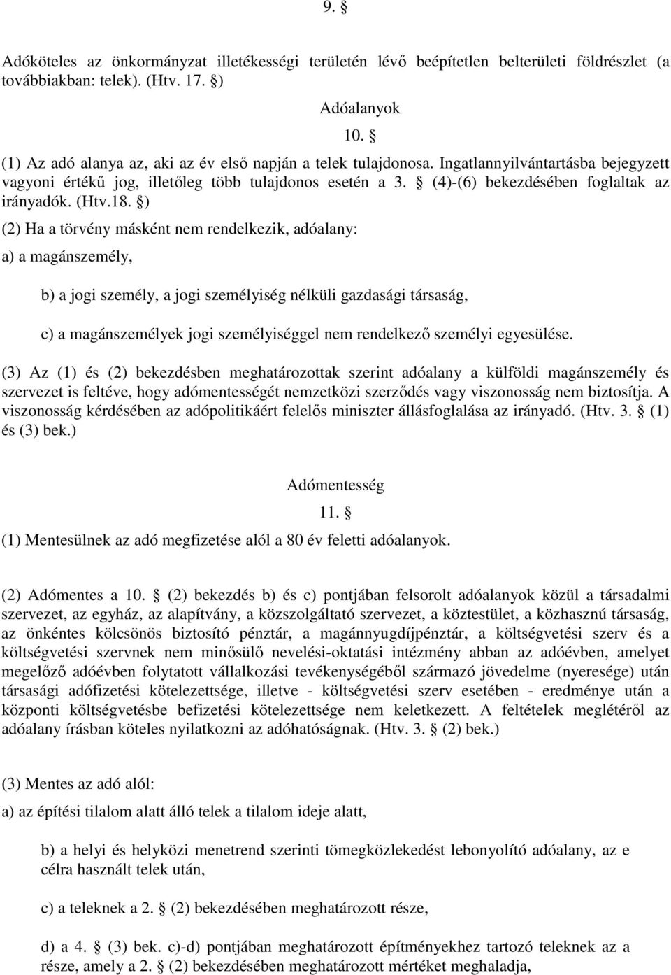 (4)-(6) bekezdésében foglaltak az irányadók. (Htv.18. ) (2) Ha a törvény másként nem rendelkezik, adóalany: a) a magánszemély, 10.