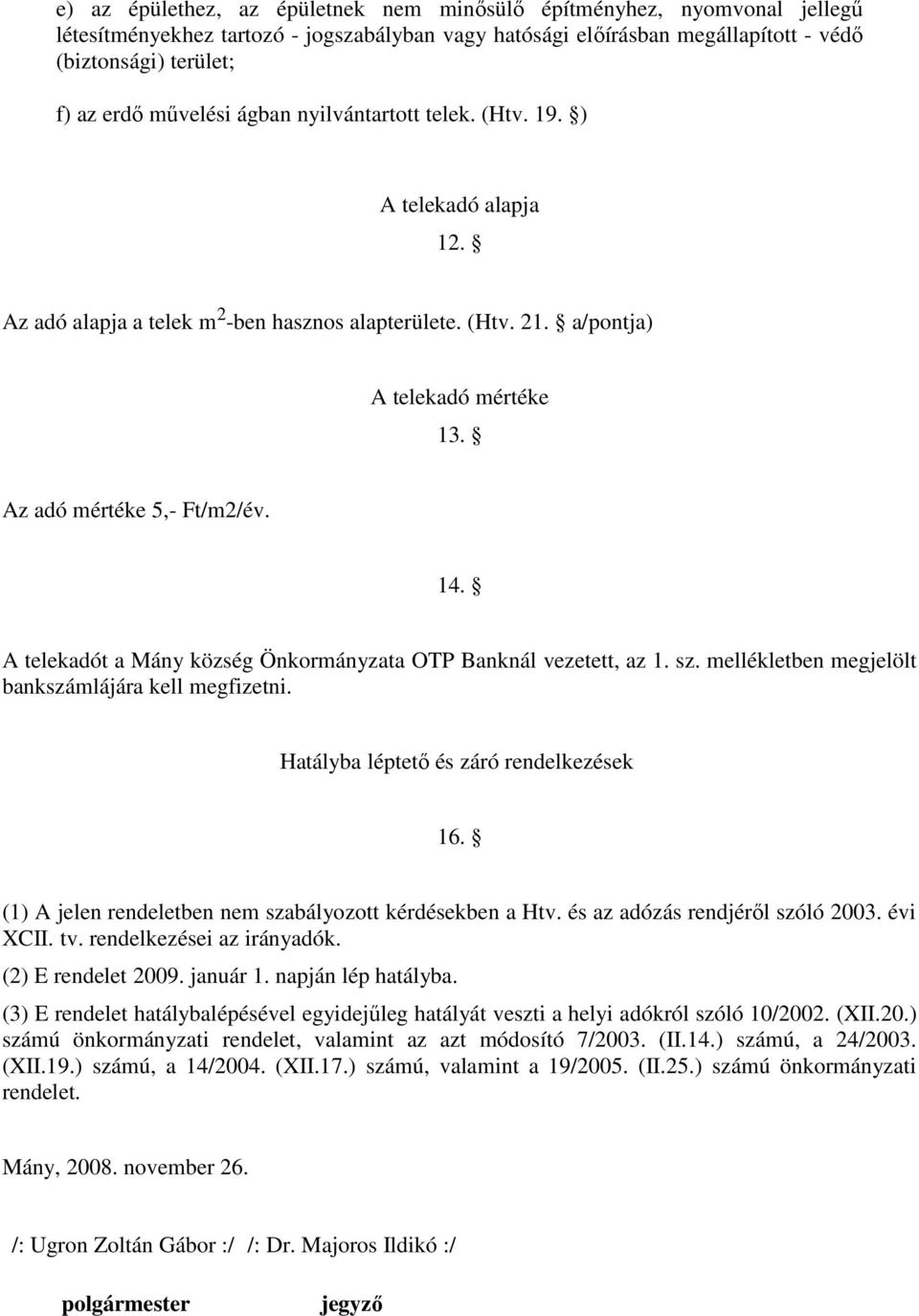 A telekadót a Mány község Önkormányzata OTP Banknál vezetett, az 1. sz. mellékletben megjelölt bankszámlájára kell megfizetni. Hatályba léptető és záró rendelkezések 16.