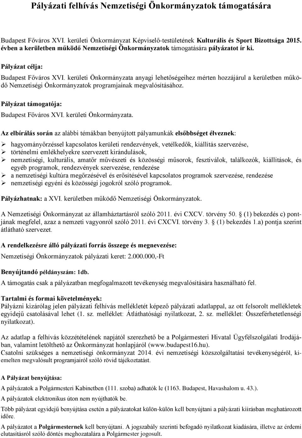 kerületi Önkormányzata anyagi lehetőségeihez mérten hozzájárul a kerületben működő Nemzetiségi Önkormányzatok programjainak megvalósításához. Pályázat támogatója: Budapest Főváros XVI.