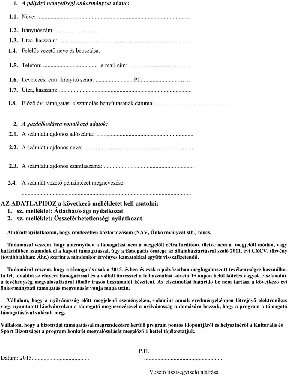 .. 2.3. A számlatulajdonos számlaszáma:... 2.4. A számlát vezető pénzintézet megnevezése:... AZ ADATLAPHOZ a következő mellékletet kell csatolni: 1. sz. melléklet: Átláthatósági nyilatkozat 2. sz. melléklet: Összeférhetetlenségi nyilatkozat Alulírott nyilatkozom, hogy rendezetlen köztartozásom (NAV, Önkormányzat stb.